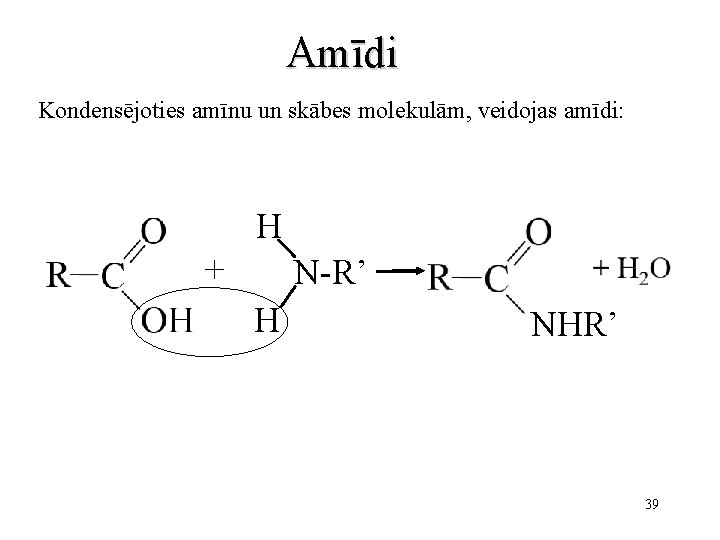 Amīdi Kondensējoties amīnu un skābes molekulām, veidojas amīdi: H + N-R’ H NHR’ 39