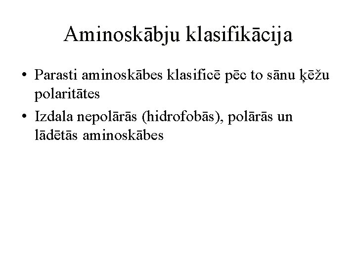 Aminoskābju klasifikācija • Parasti aminoskābes klasificē pēc to sānu ķēžu polaritātes • Izdala nepolārās