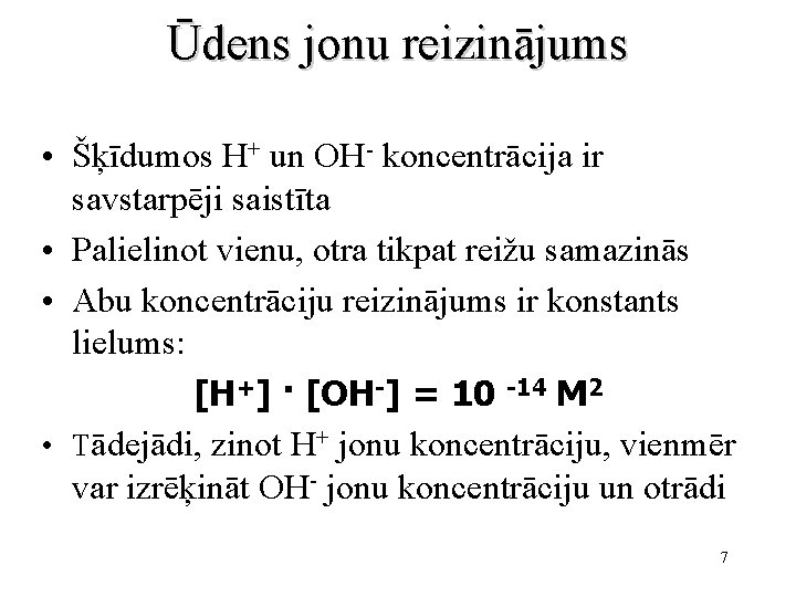 Ūdens jonu reizinājums • Šķīdumos H+ un OH- koncentrācija ir savstarpēji saistīta • Palielinot