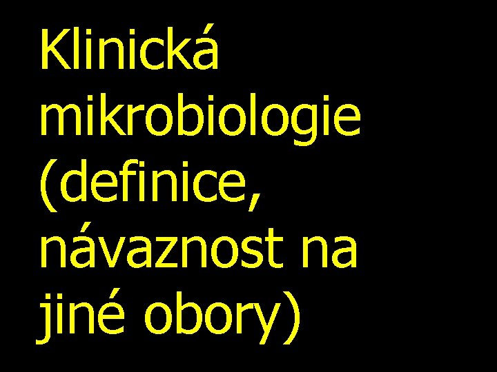 Klinická mikrobiologie (definice, návaznost na jiné obory) 