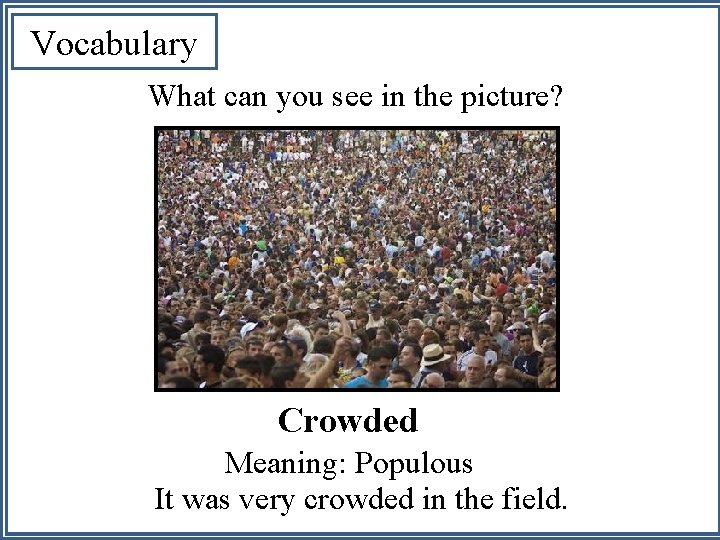 Vocabulary What can you see in the picture? Crowded Meaning: Populous It was very