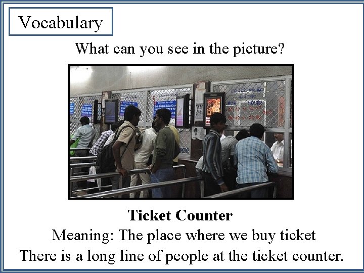 Vocabulary What can you see in the picture? Ticket Counter Meaning: The place where