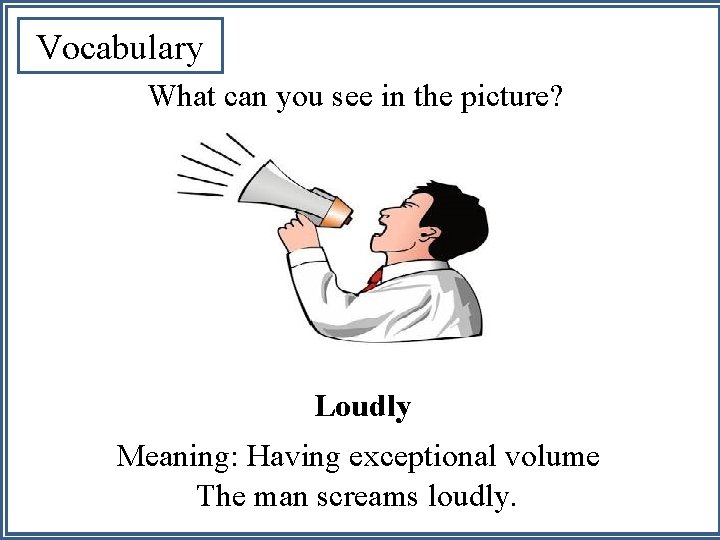 Vocabulary What can you see in the picture? Loudly Meaning: Having exceptional volume The