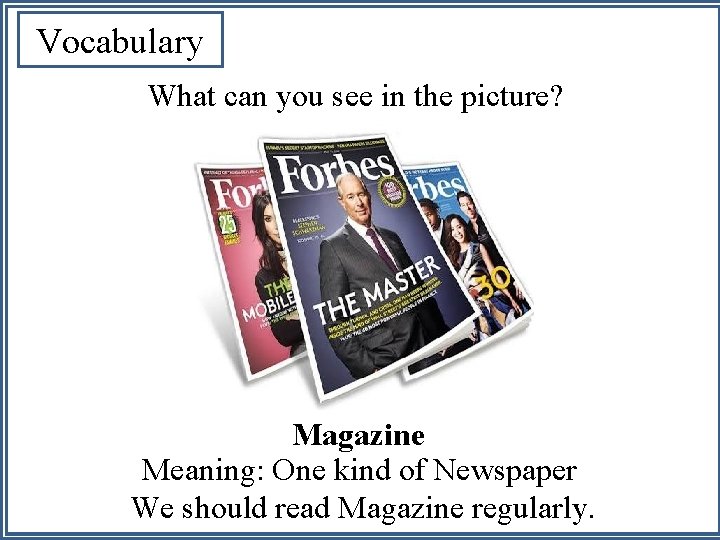 Vocabulary What can you see in the picture? Magazine Meaning: One kind of Newspaper