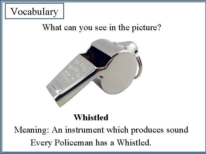 Vocabulary What can you see in the picture? Whistled Meaning: An instrument which produces
