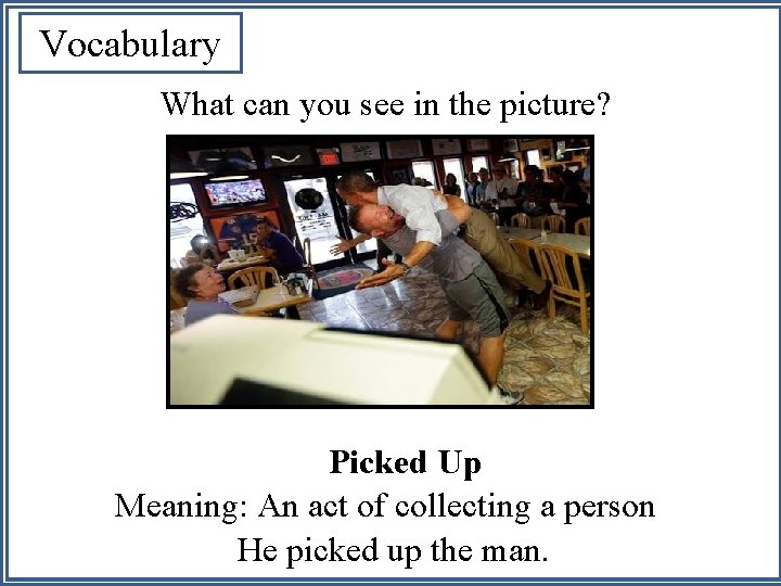 Vocabulary What can you see in the picture? Picked Up Meaning: An act of