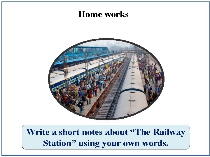 Home works Write a short notes about “The Railway Station” using your own words.