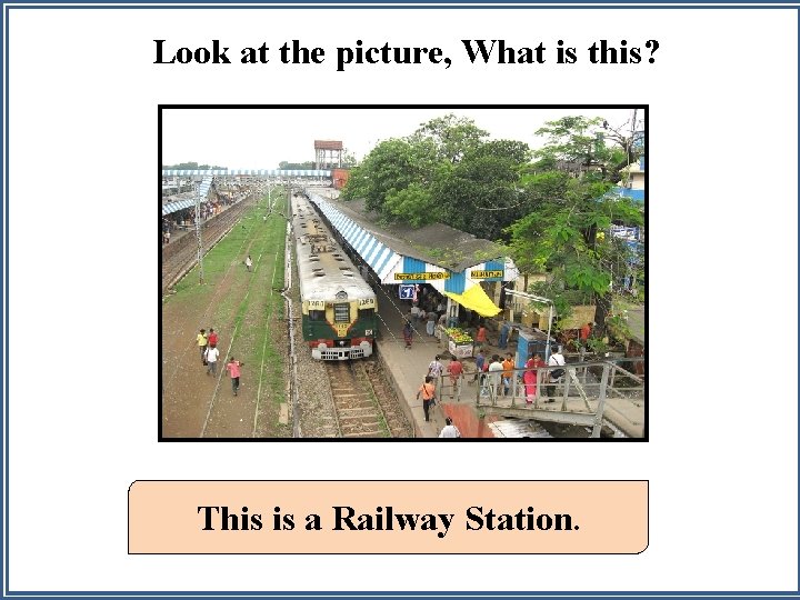 Look at the picture, What is this? This is a Railway Station. 