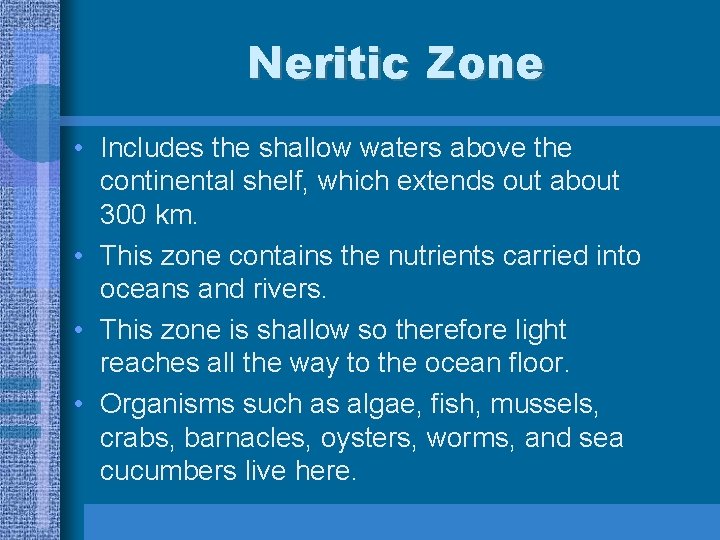 Neritic Zone • Includes the shallow waters above the continental shelf, which extends out
