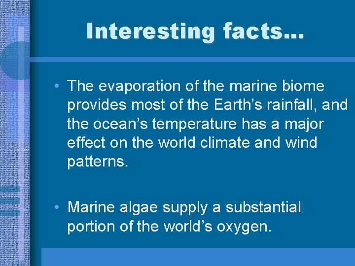 Interesting facts. . . • The evaporation of the marine biome provides most of