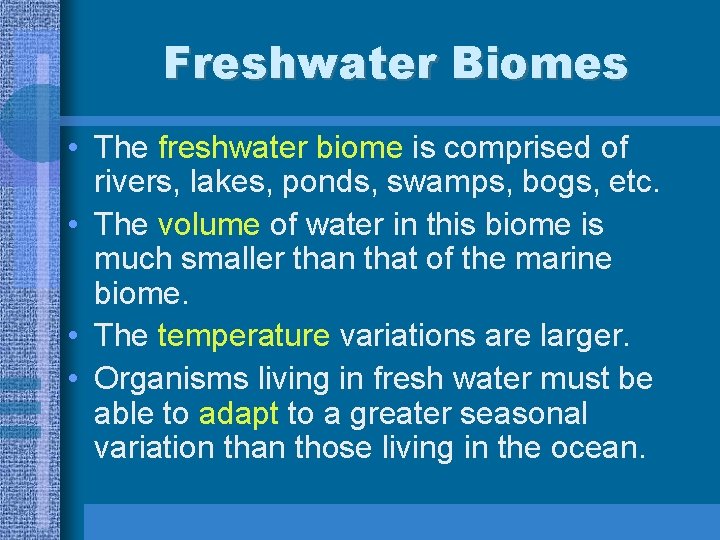 Freshwater Biomes • The freshwater biome is comprised of rivers, lakes, ponds, swamps, bogs,