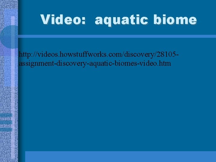 Video: aquatic biome http: //videos. howstuffworks. com/discovery/28105 assignment-discovery-aquatic-biomes-video. htm 