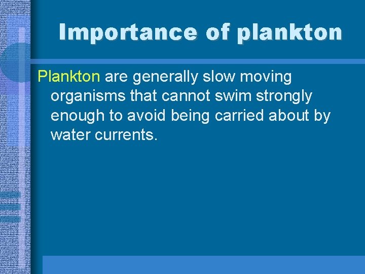 Importance of plankton Plankton are generally slow moving organisms that cannot swim strongly enough