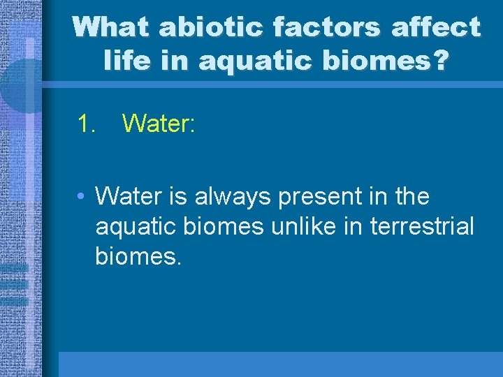 What abiotic factors affect life in aquatic biomes? 1. Water: • Water is always