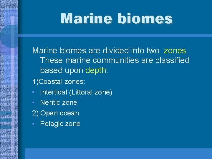 Marine biomes are divided into two zones. These marine communities are classified based upon