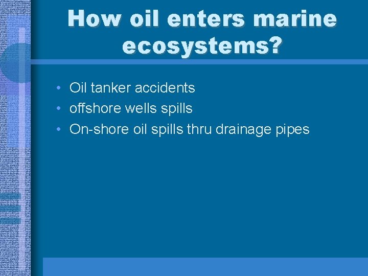 How oil enters marine ecosystems? • Oil tanker accidents • offshore wells spills •