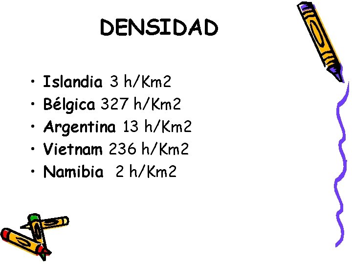 DENSIDAD • • • Islandia 3 h/Km 2 Bélgica 327 h/Km 2 Argentina 13