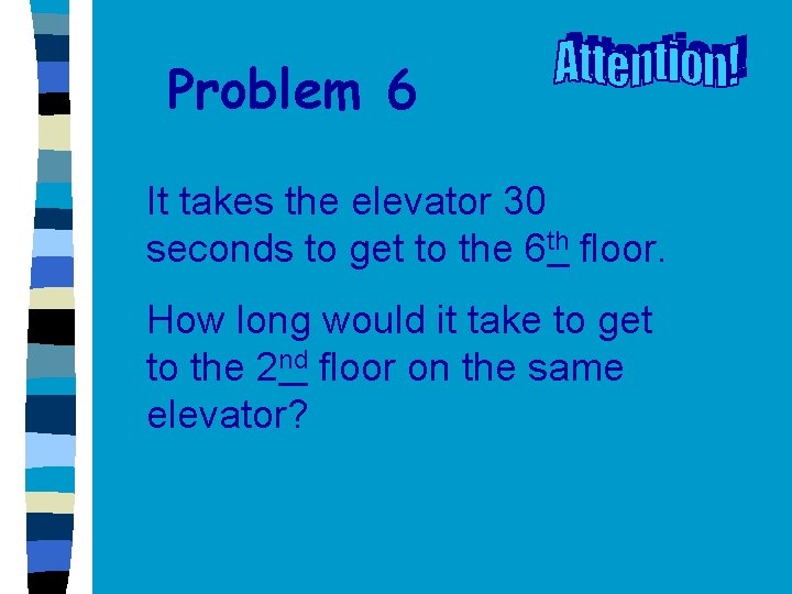 Problem 6 It takes the elevator 30 seconds to get to the 6 th