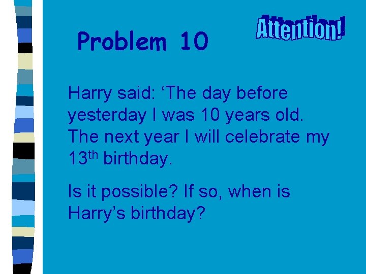 Problem 10 Harry said: ‘The day before yesterday I was 10 years old. The
