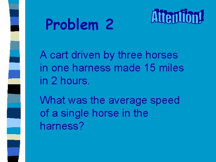 Problem 2 A cart driven by three horses in one harness made 15 miles