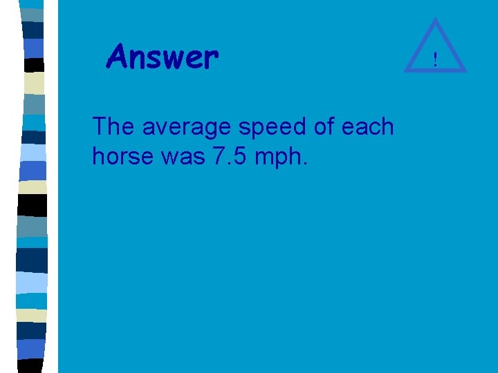 Answer The average speed of each horse was 7. 5 mph. ! 