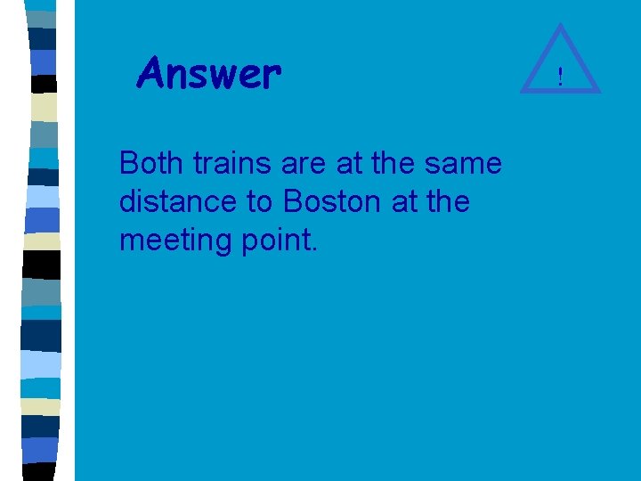 Answer Both trains are at the same distance to Boston at the meeting point.