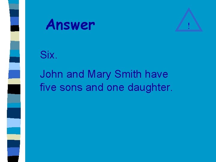 Answer Six. John and Mary Smith have five sons and one daughter. ! 