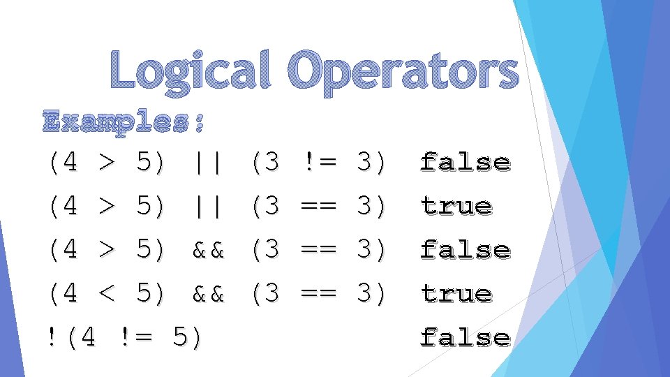 Logical Operators Examples: (4 > 5) || (4 > 5) && (4 < 5)