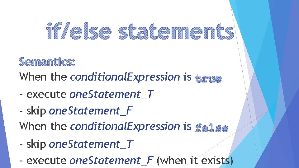 if/else statements Semantics: When the conditional. Expression is true - execute one. Statement_T -