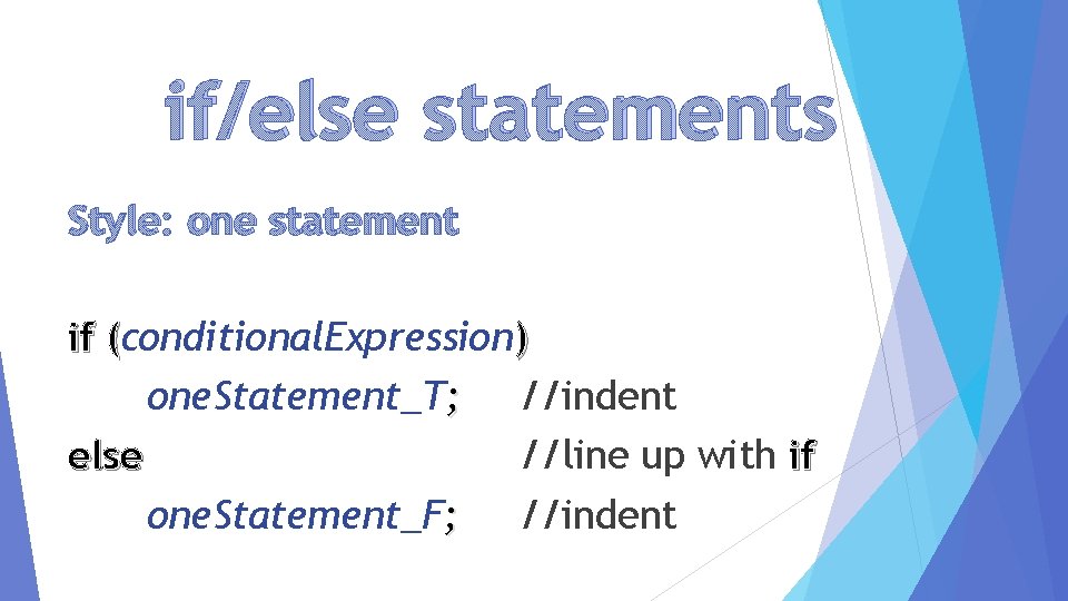 if/else statements Style: one statement if (conditional. Expression) one. Statement_T; //indent else //line up