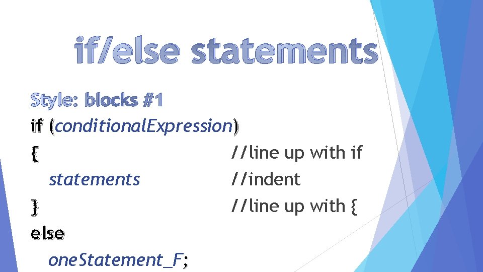 if/else statements Style: blocks #1 if (conditional. Expression) { //line up with if statements