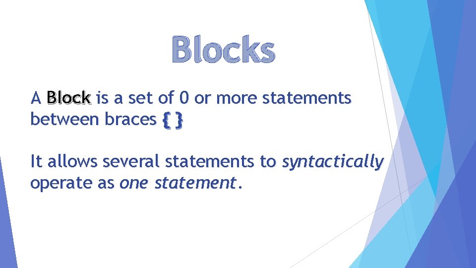 Blocks A Block is a set of 0 or more statements between braces {