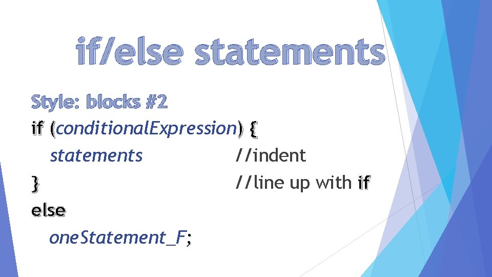 if/else statements Style: blocks #2 if (conditional. Expression) { statements //indent } //line up