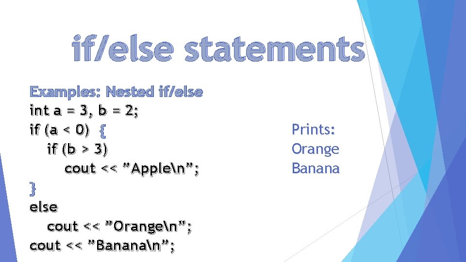 if/else statements Examples: Nested if/else int a = 3, b = 2; if (a