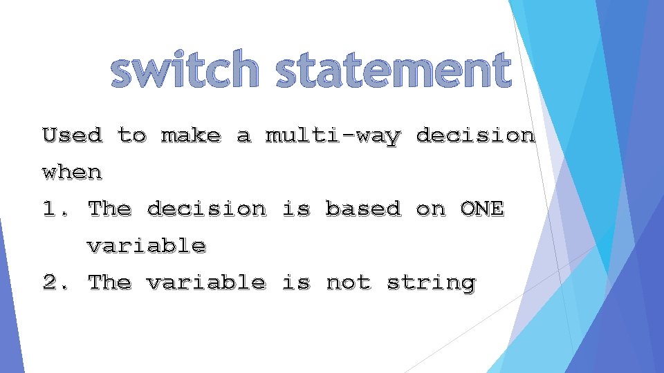 switch statement Used to make a multi-way decision when 1. The decision is based