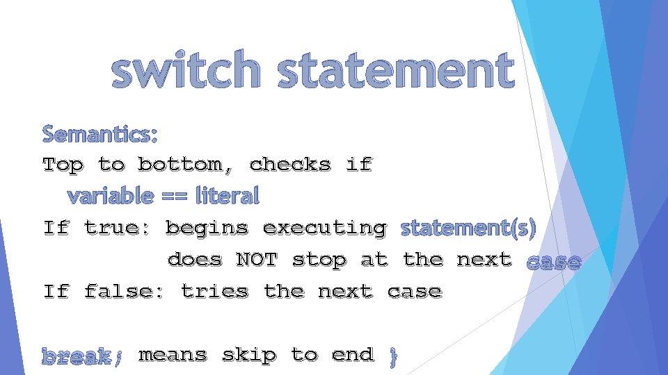 switch statement Semantics: Top to bottom, checks if variable == literal If true: begins