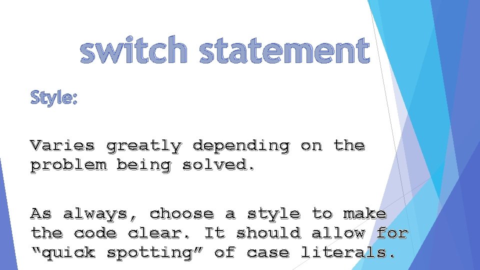 switch statement Style: Varies greatly depending on the problem being solved. As always, choose
