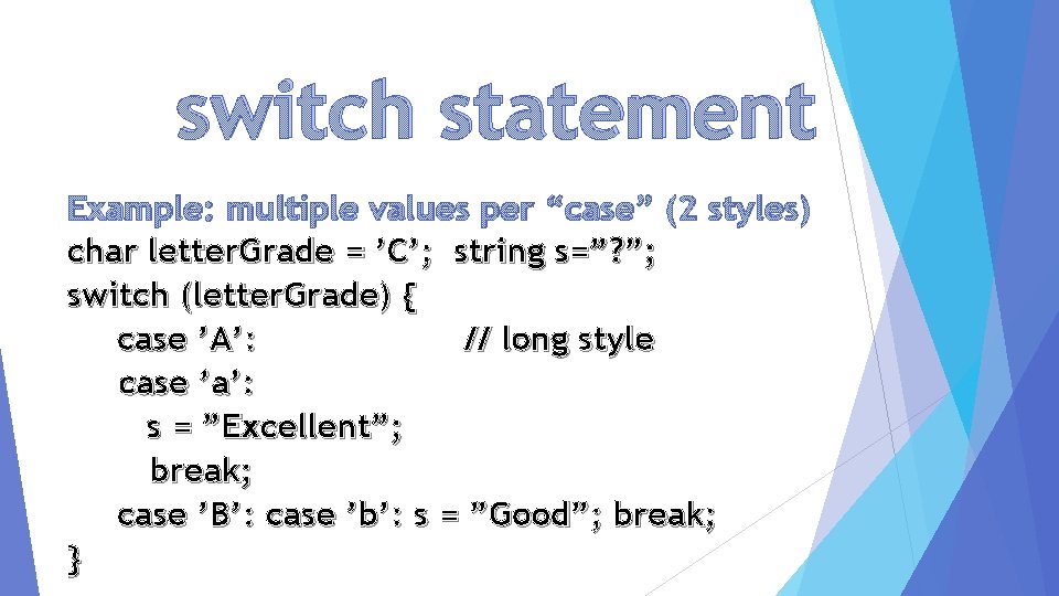 switch statement Example: multiple values per “case” (2 styles) char letter. Grade = ’C’;