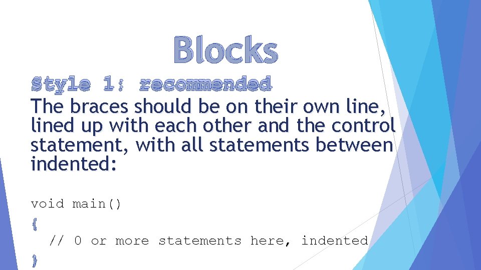 Blocks Style 1: recommended The braces should be on their own line, lined up