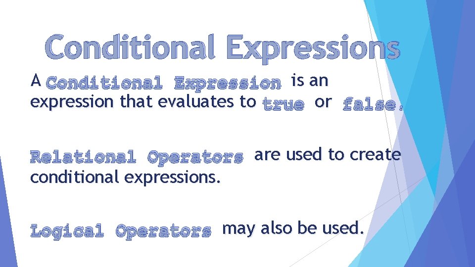 Conditional Expressions A Conditional Expression is an expression that evaluates to true or false.