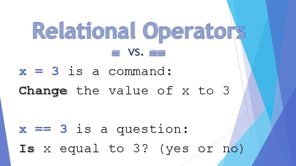 Relational Operators x = 3 is a Change the = vs. == command: value