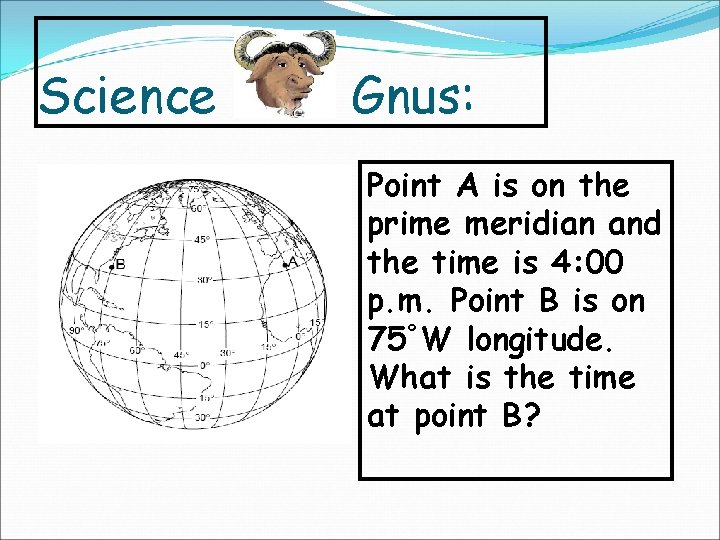 Science Gnus: Point A is on the prime meridian and the time is 4: