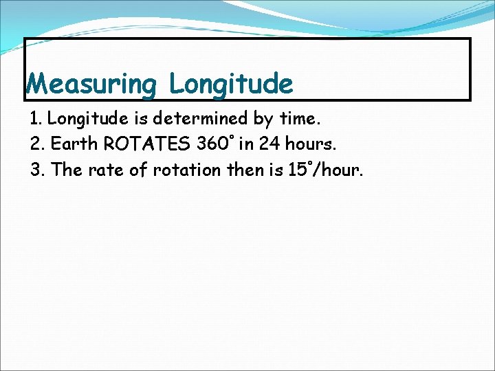 Measuring Longitude 1. Longitude is determined by time. 2. Earth ROTATES 360° in 24