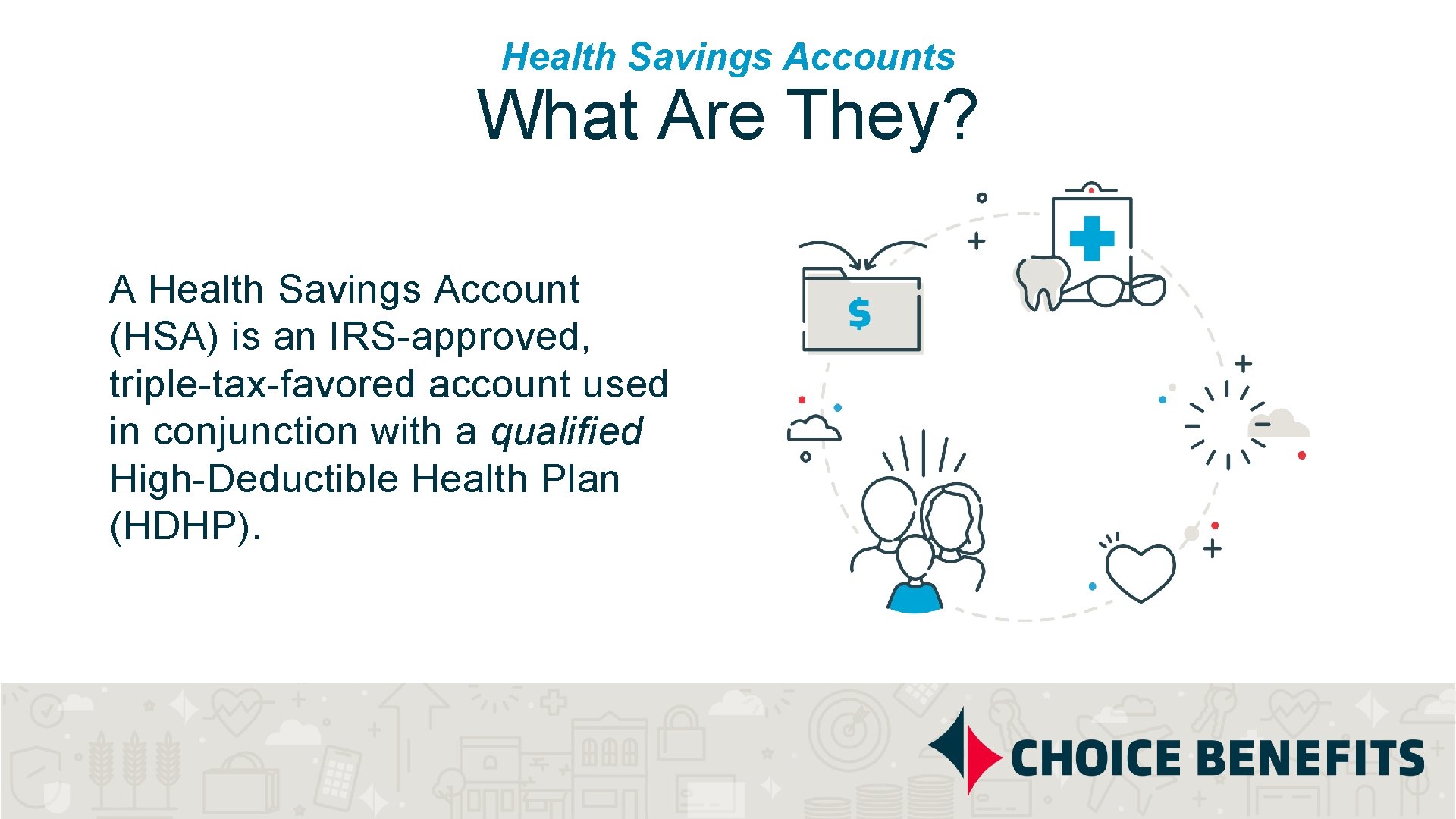 Health Savings Accounts What Are They? A Health Savings Account (HSA) is an IRS-approved,