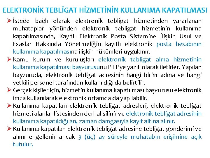 ELEKTRONİK TEBLİGAT HİZMETİNİN KULLANIMA KAPATILMASI Ø İsteğe bağlı olarak elektronik tebligat hizmetinden yararlanan muhataplar