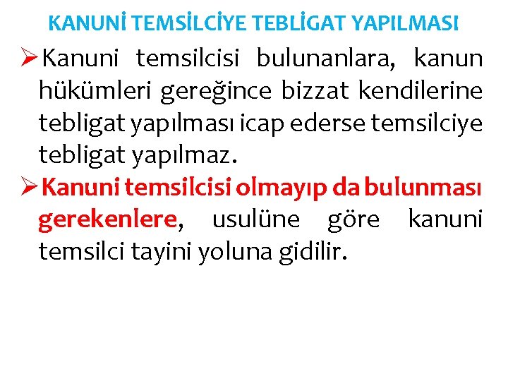 KANUNİ TEMSİLCİYE TEBLİGAT YAPILMASI ØKanuni temsilcisi bulunanlara, kanun hükümleri gereğince bizzat kendilerine tebligat yapılması