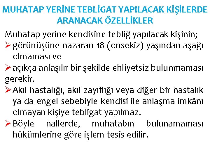 MUHATAP YERİNE TEBLİGAT YAPILACAK KİŞİLERDE ARANACAK ÖZELLİKLER Muhatap yerine kendisine tebliğ yapılacak kişinin; Ø