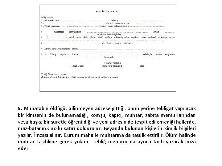 5. Muhatabın öldüğü, bilinmeyen adrese gittiği, onun yerine tebligat yapılacak bir kimsenin de bulunamadığı,