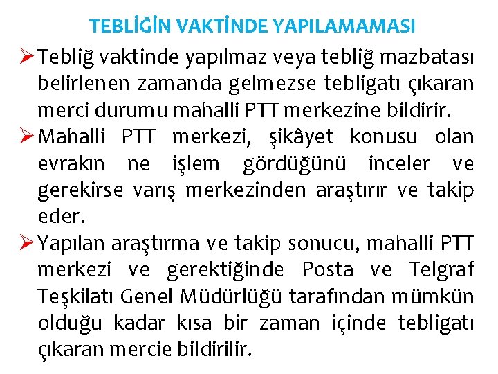 TEBLİĞİN VAKTİNDE YAPILAMAMASI Ø Tebliğ vaktinde yapılmaz veya tebliğ mazbatası belirlenen zamanda gelmezse tebligatı