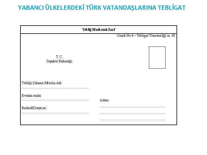 YABANCI ÜLKELERDEKİ TÜRK VATANDAŞLARINA TEBLİGAT Tebliğ Mazbatalı Zarf Örnek No: 4 – Tebligat Yönetmeliği